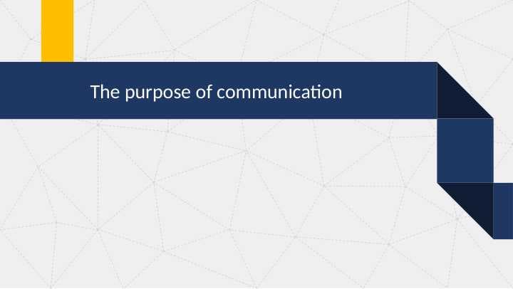 The purpose of communication.