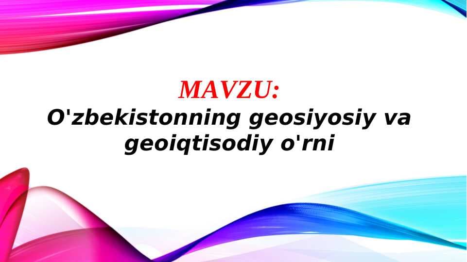 O'zbekistonning geosiyosiy va geoiqtisodiy o'rni