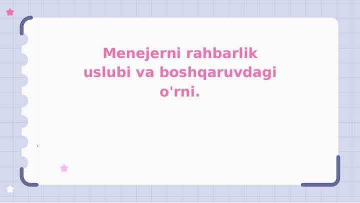 Menejerni rahbarlik uslubi va boshqaruvdagi o'rni.