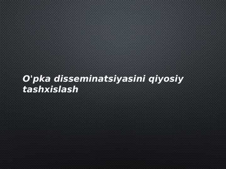 O'pka disseminatsiyasini qiyosiy tashxislash