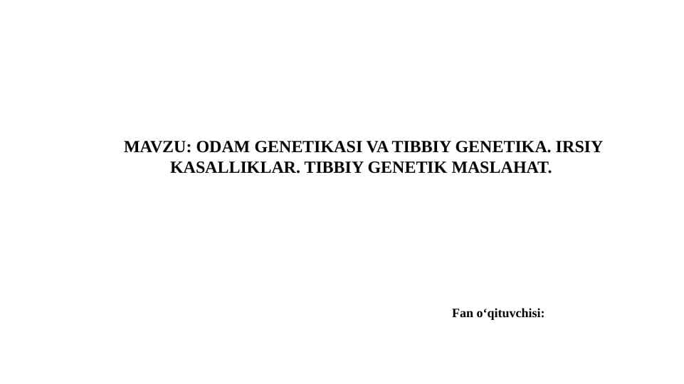 ODAM GENETIKASI VA TIBBIY GENETIKA. IRSIY KASALLIKLAR. TIBBIY GENETIK MASLAHAT.