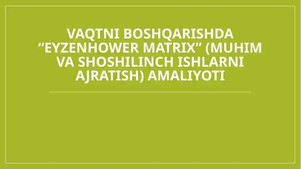 Vaqtni boshqarishda “Eyzenhower Matrix” (muhim va shoshilinch ishlarni ajratish) amaliyoti