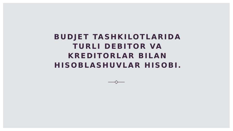 Byudjet tashkilotlarida turli debitor va kreditorlar bilan hisoblashuvlar hisobi.