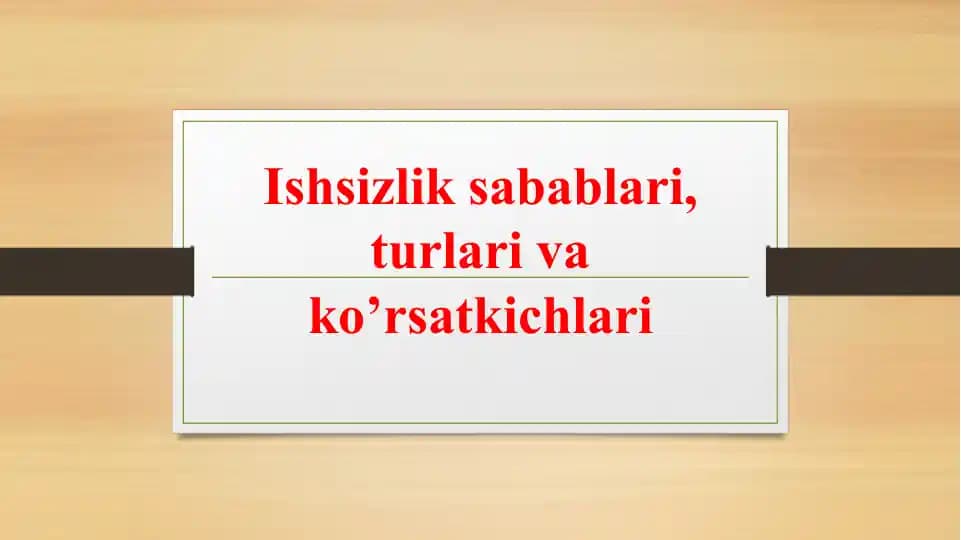 Ishsizlik sabablari, turlari va ko’rsatkichlari