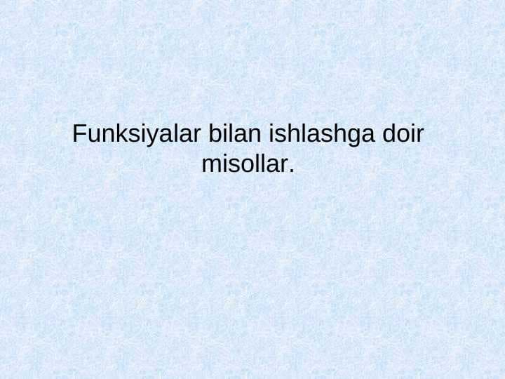 Funksiyalar bilan ishlashga doir misollar.
