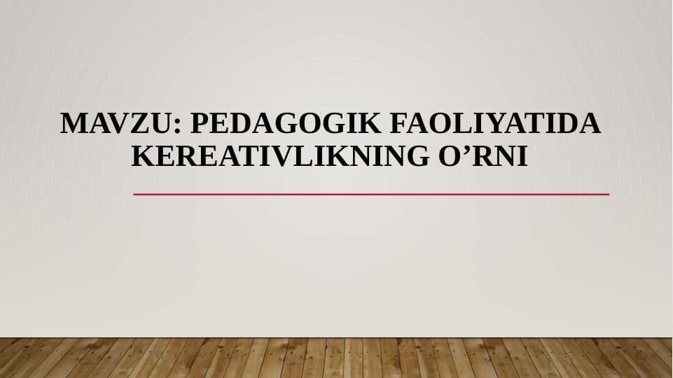Pedagogik faoliyatida kereativlikning o’rni
