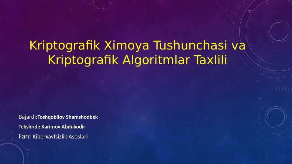 Kriptografik ximoya tushunchasi va kriptografik algoritmlar tahlili.