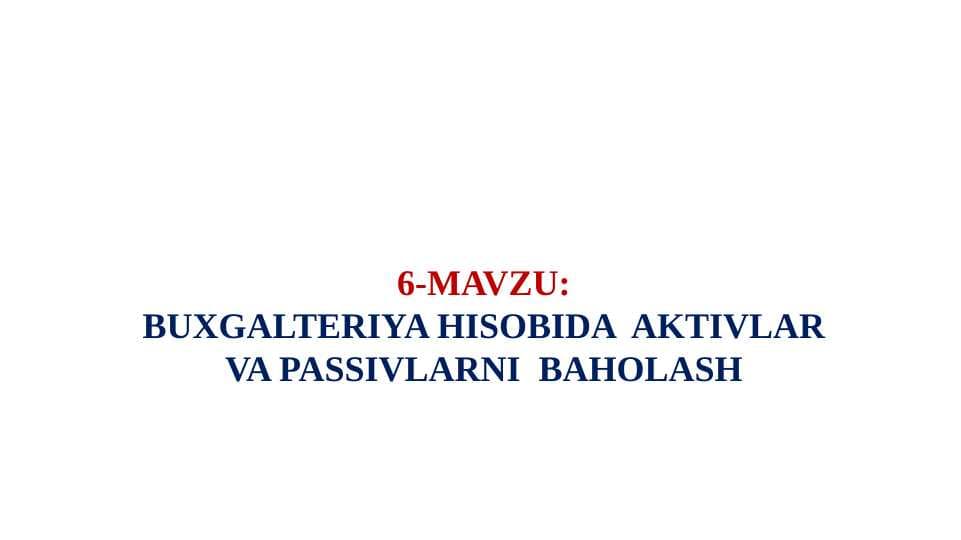 BUXGALTERIYA HISOBIDA  AKTIVLAR VA PASSIVLARNI  BAHOLASH
