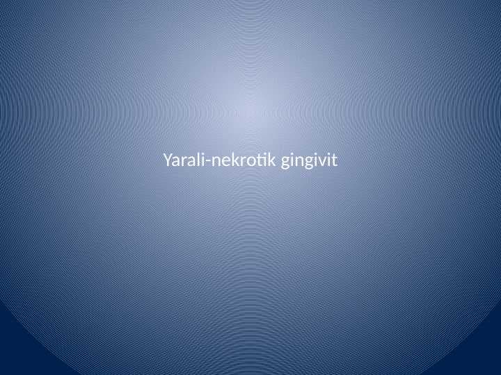 Yarali-nekrotik 
gingivit