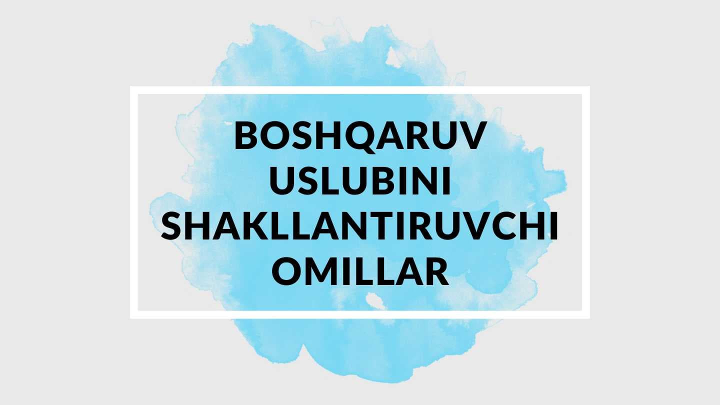 BOSHQARUV USLUBINI SHAKLLANTIRUVCHI OMILLAR