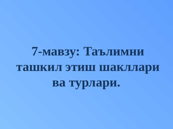 Таълимни ташкил этиш шакллари ва турлари