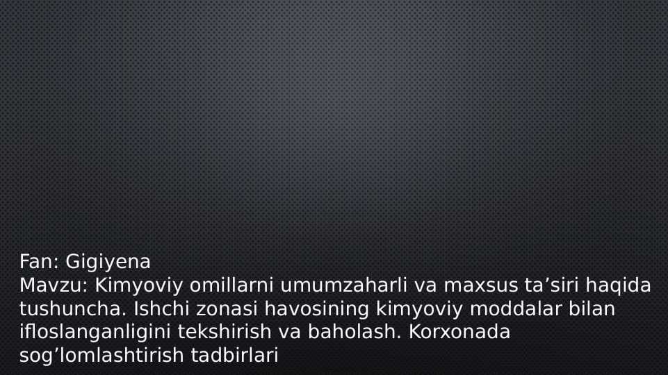Kimyoviy omillarni umumzaharli va maxsus ta’siri haqida tushuncha. Ishchi zonasi havosining kimyoviy moddalar bilan ifloslanganligini tekshirish va baholash. Korxonada sog’lomlashtirish tadbirlari
