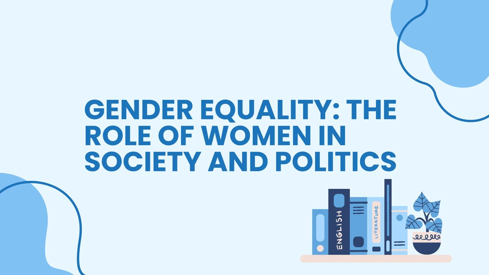 GENDER EQUALITY: THE ROLE OF WOMEN IN SOCIETY AND POLITICS
