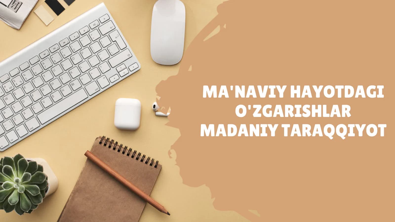 MA'NAVIY HAYOTDAGI O'ZGARISHLAR MADANIY TARAQQIYOT