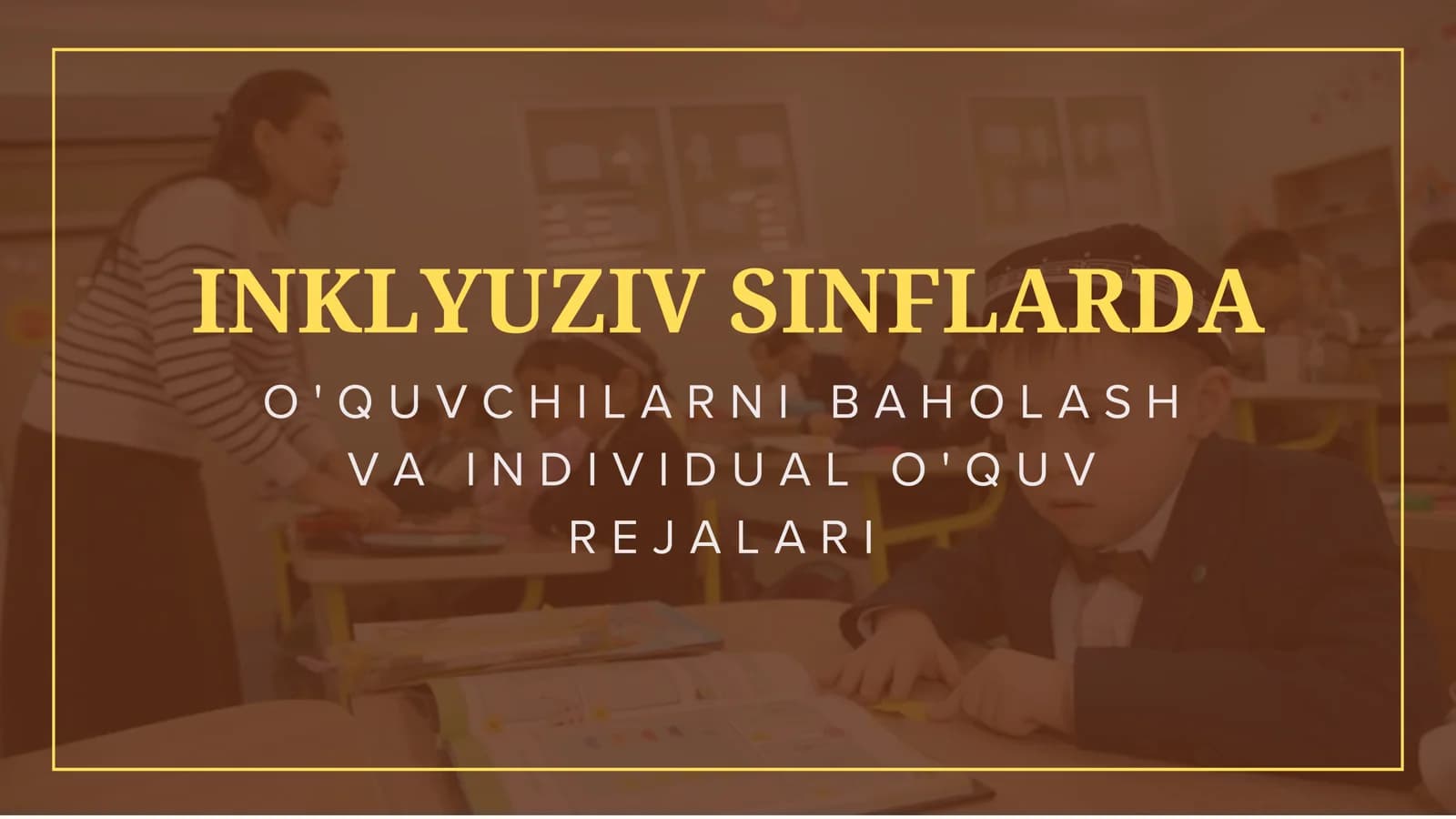 Inklyuziv sinflarda o'quvchilarni baholash va individual o'quv rejalari