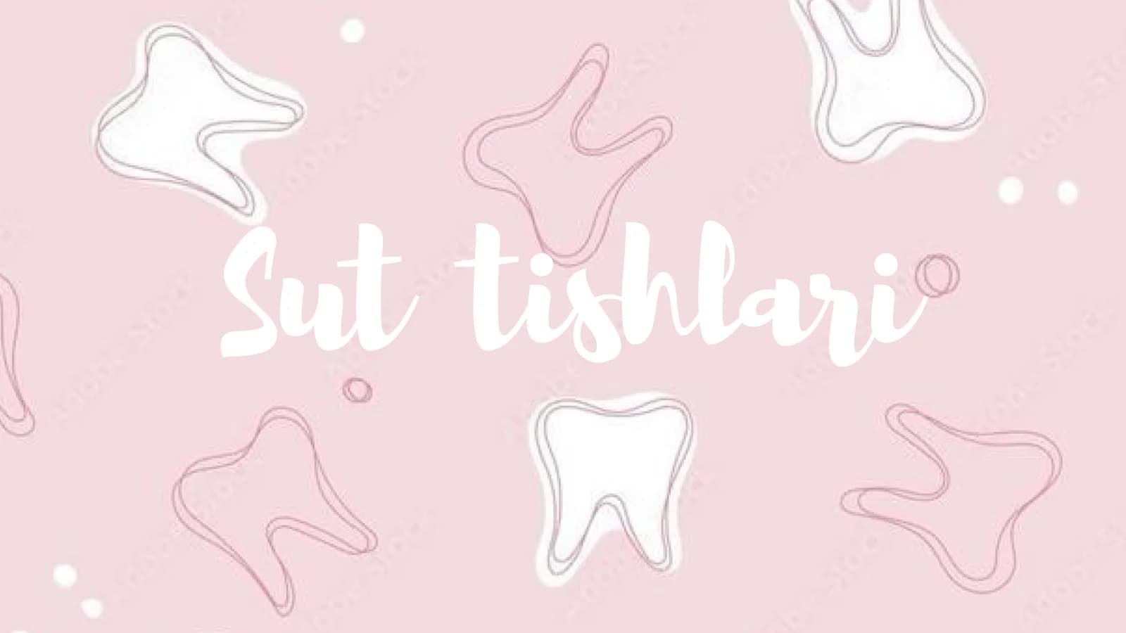 Sut tishlari: tuzilishi, rivojlanishi va xususiyatlari