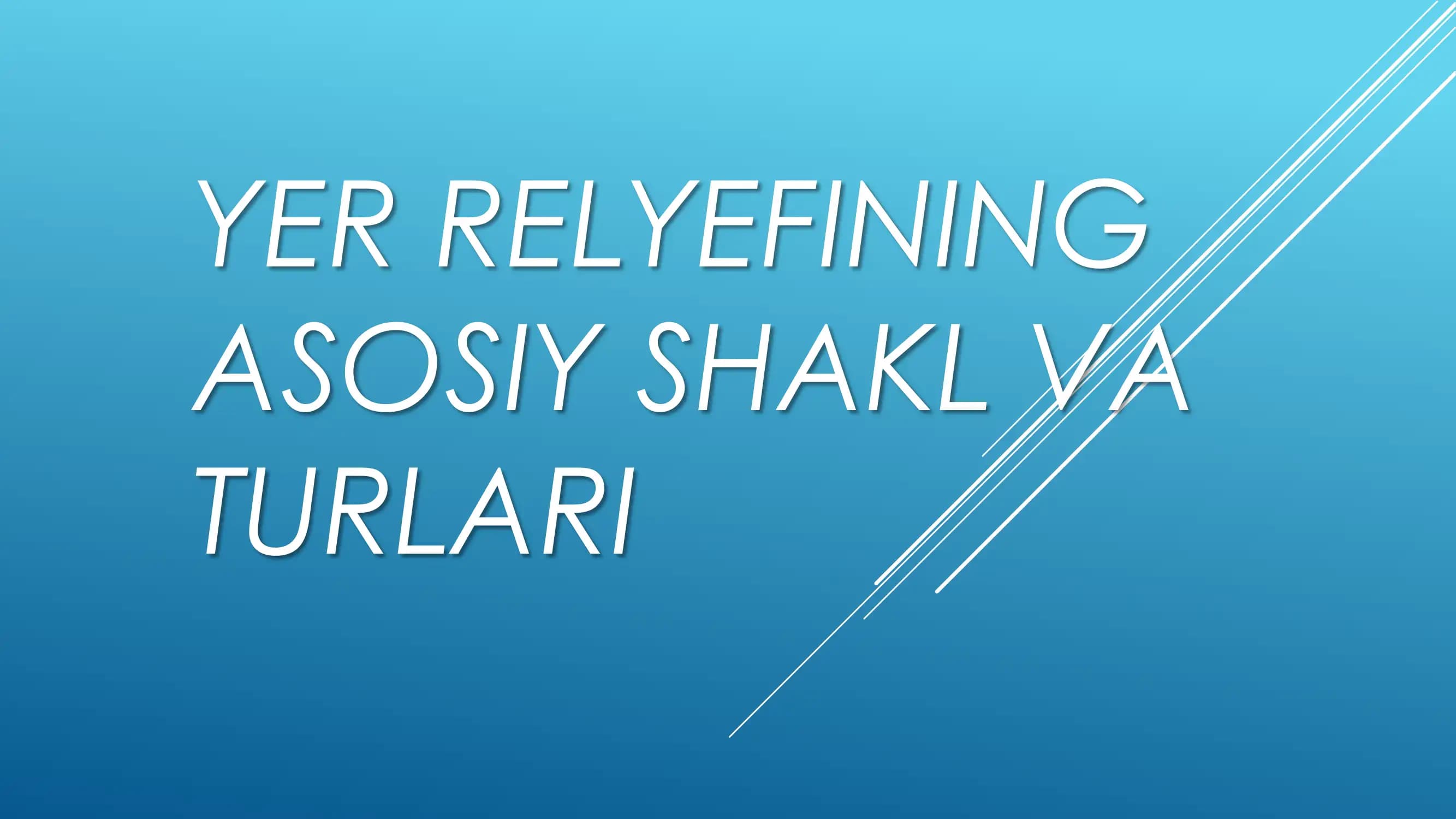 YER RELYEFINING ASOSIY SHAKL VA TURLARI