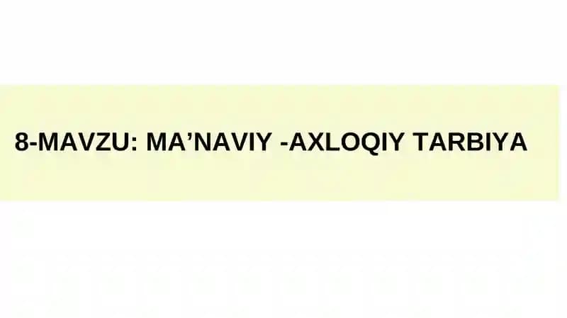 MA’NAVIY -AXLOQIY TARBIYA