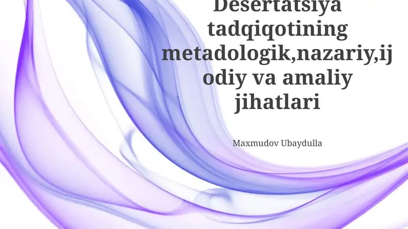 Desertatsiya tadqiqotining metodologik, nazariy, ijodiy va amaliy jihatlari