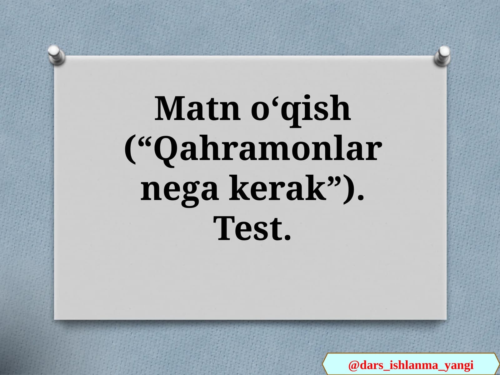 Matn  oʻqish   (“Qahramonlar  nega  kerak”)