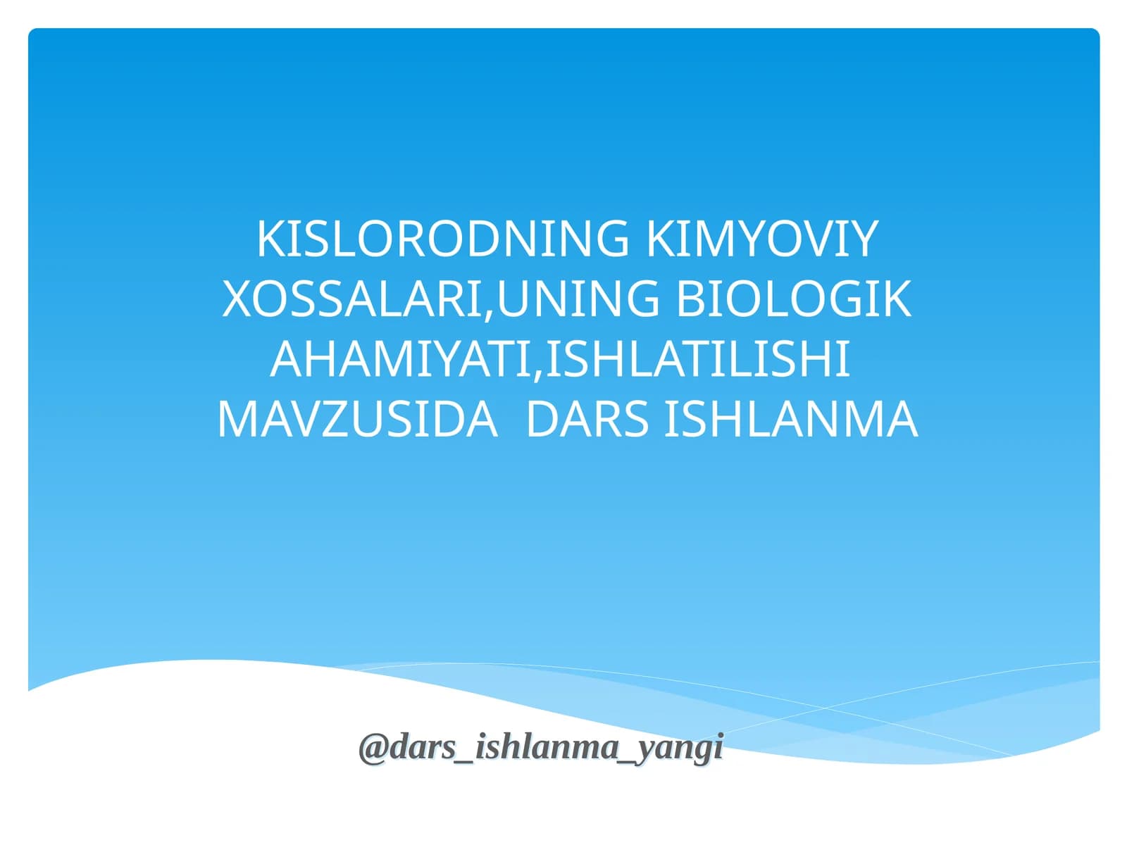 KISLORODNING KIMYOVIY XOSSALARI,UNING BIOLOGIK AHAMIYATI,ISHLATILISHI MAVZUSIDA DARS ISHLANMA