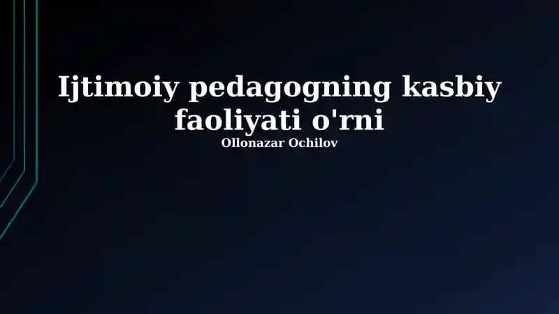 Ijtimoiy pedagogning kasbiy faoliyati o'rni