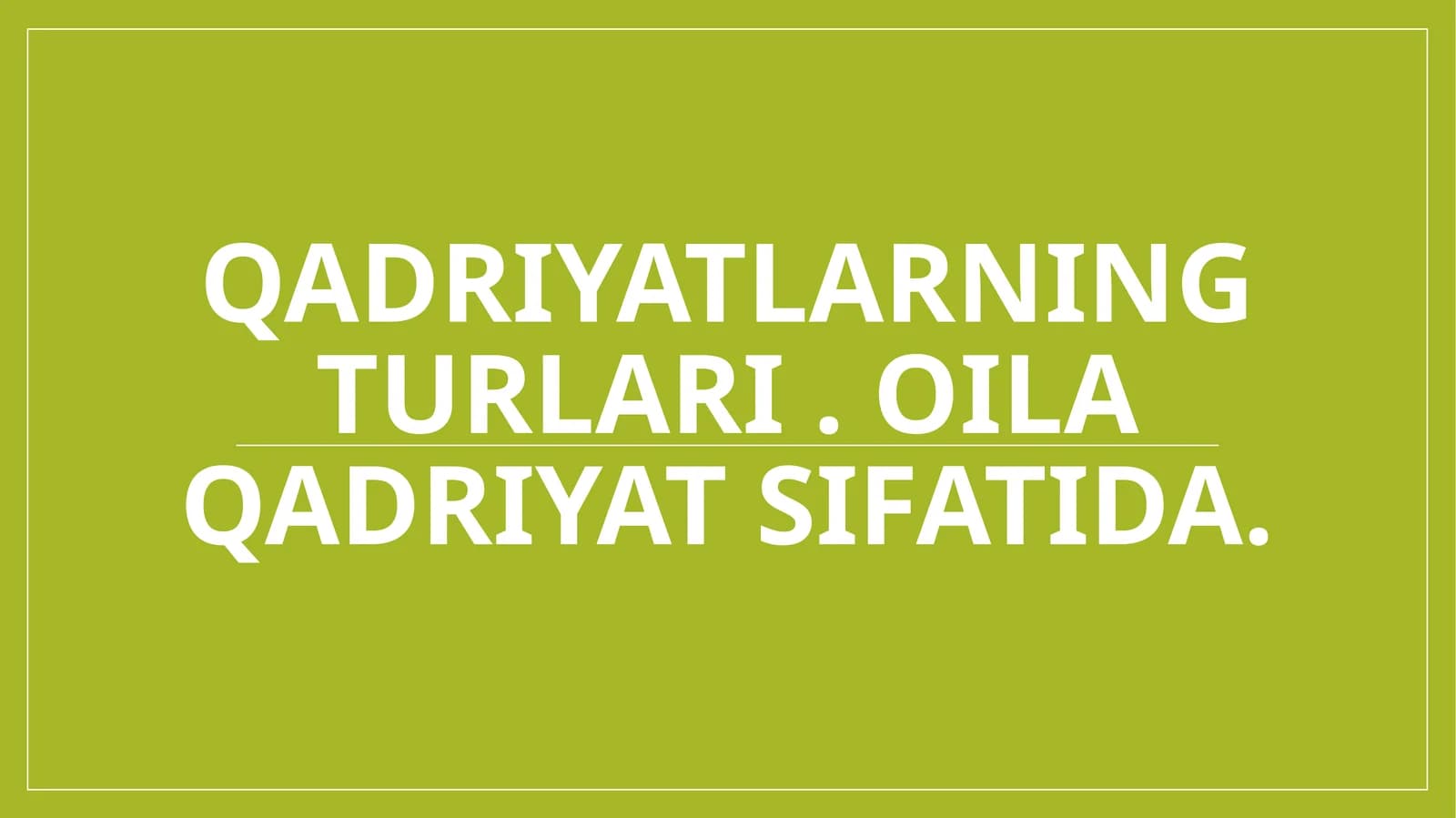 Qadriyatlarning turlari . Oila qadriyat sifatida.