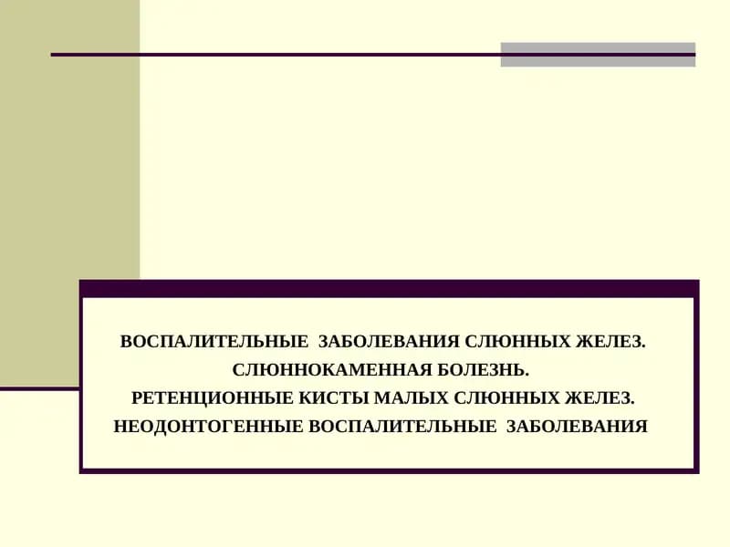 ВОСПАЛИТЕЛЬНЫЕ ЗАБОЛЕВАНИЯ СЛЮННЫХ ЖЕЛЕЗ, СЛЮННОКАМЕННАЯ БОЛЕЗНЬ, РЕТЕНЦИОННЫЕ КИСТЫ МАЛЫХ СЛЮННЫХ ЖЕЛЕЗ, НЕОДОНТОГЕННЫЕ ВОСПАЛИТЕЛЬНЫЕ ЗАБОЛЕВАНИЯ