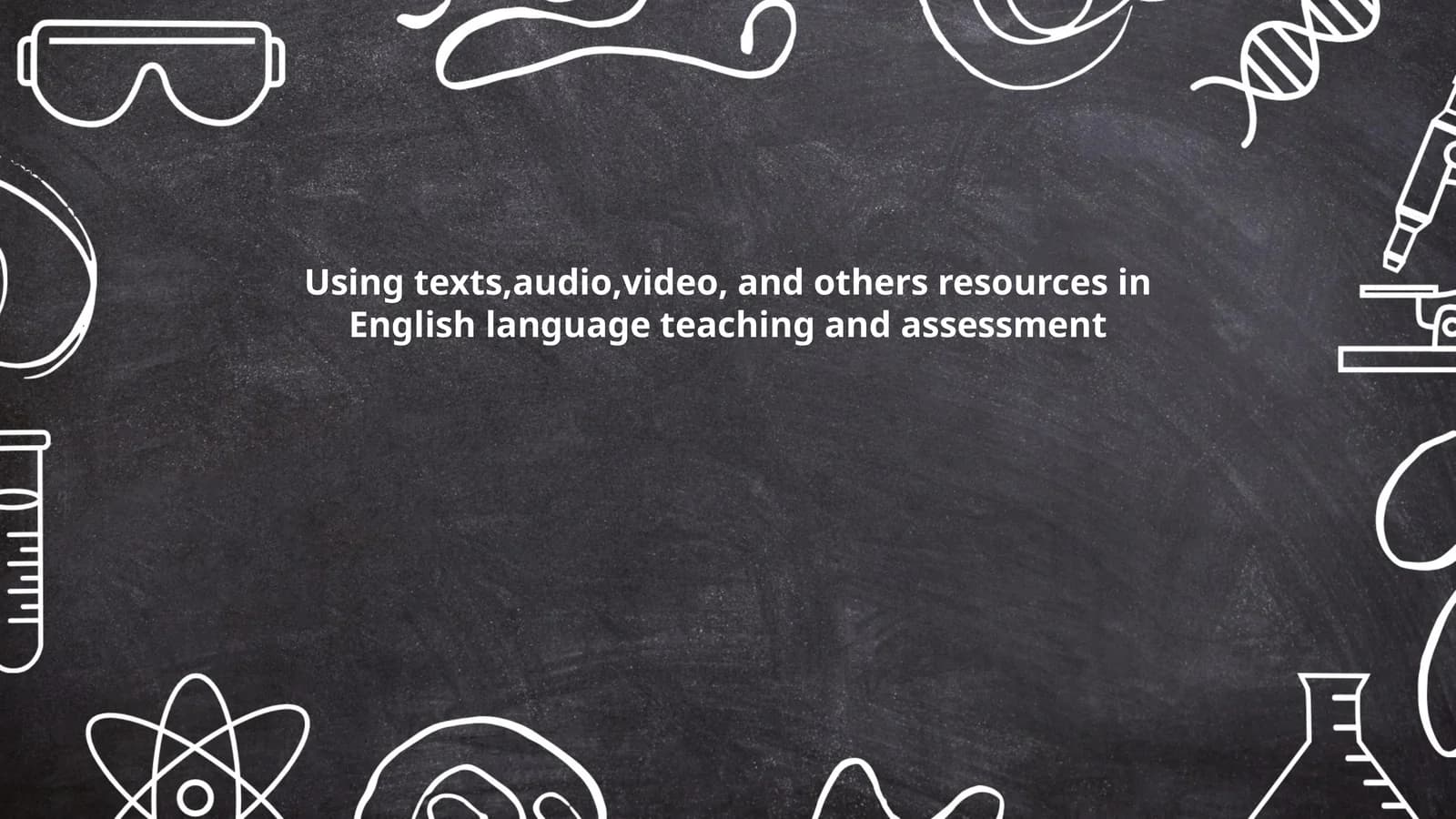 Using texts,audio,video, and others resources in English language teaching and assessment
