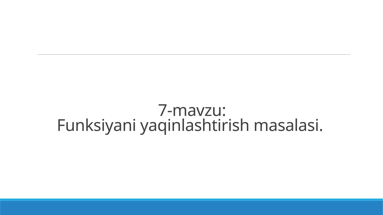 7-mavzu:Funksiyani yaqinlashtirish masalasi