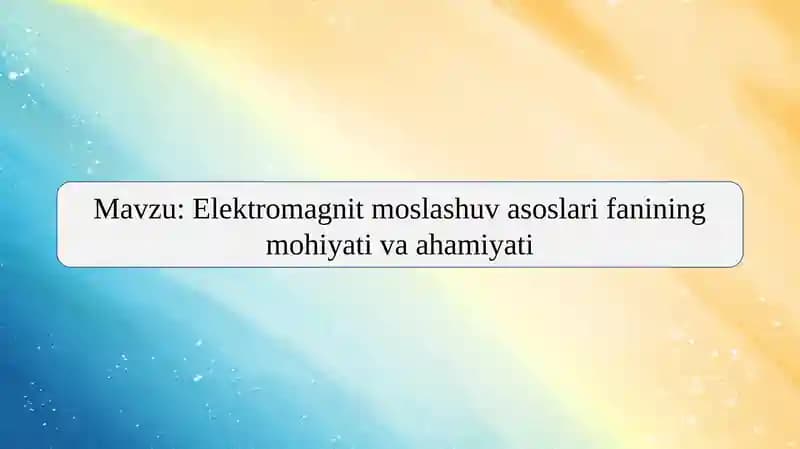 Elektromagnit moslashuv asoslari fanining mohiyati va ahamiyati