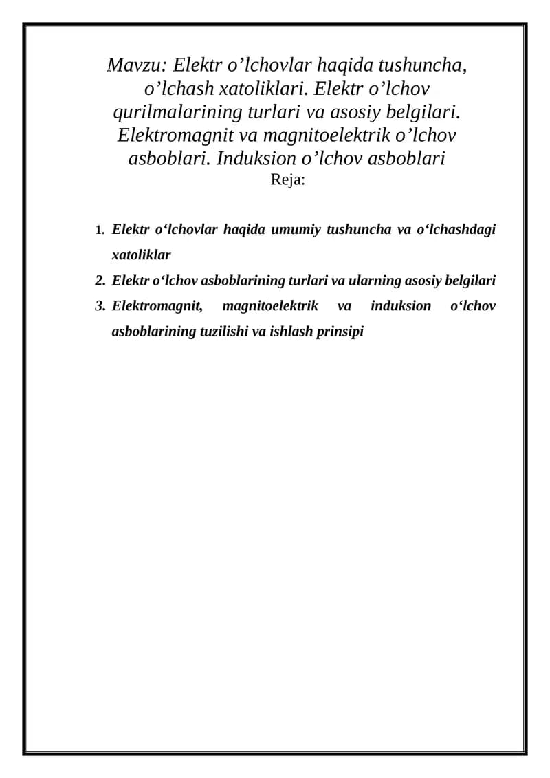 Elektr o’lchovlar haqida tushuncha, o’lchash xatoliklari. Elektr o’lchov qurilmalarining turlari va asosiy belgilari. Elektromagnit va magnitoelektrik o’lchov asboblari. Induksion o’lchov asboblari