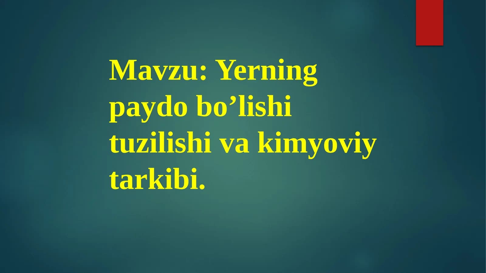 Yerning paydo bo’lishi tuzilishi va kimyoviy tarkibi.
