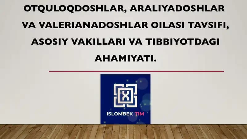 Otquloqdoshlar, araliyadoshlar  va valerianadoshlar oilasi tavsifi, asosiy vakillari va tibbiyotdagi ahamiyati.