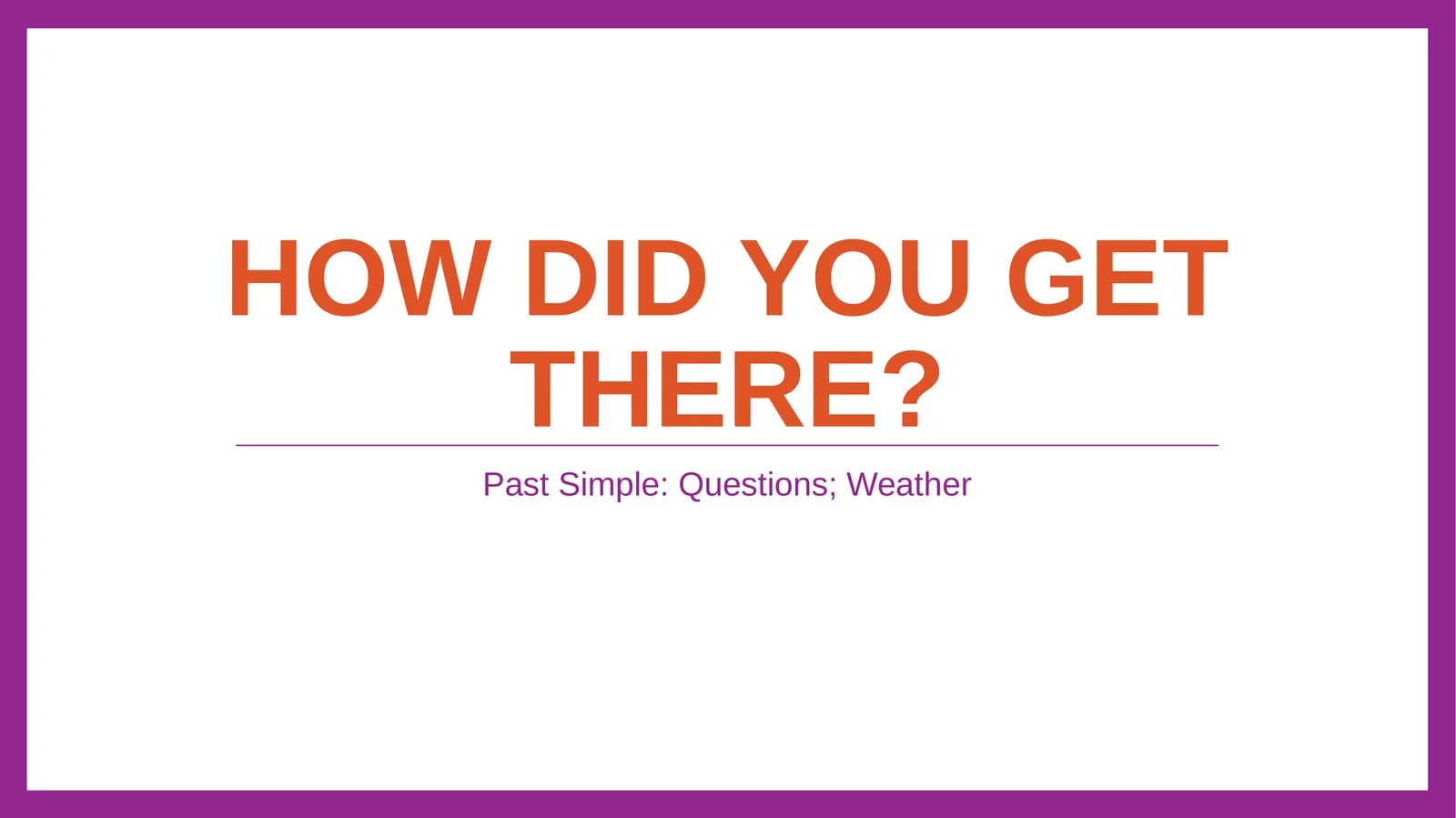 Past Simple: Questions; Weather