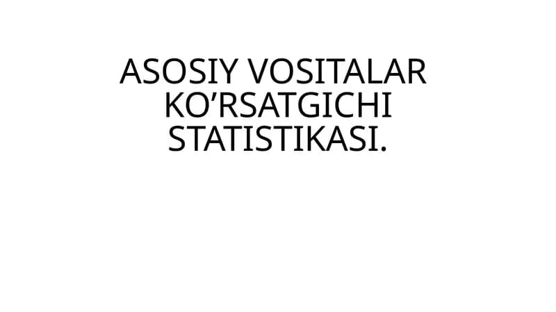ASOSIY VOSITALAR KO’RSATGICHI STATISTIKASI