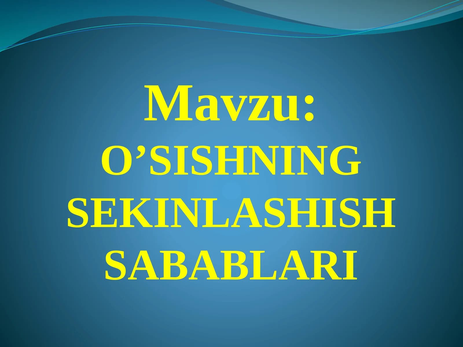 O’SISHNING SEKINLASHISH SABABLARI