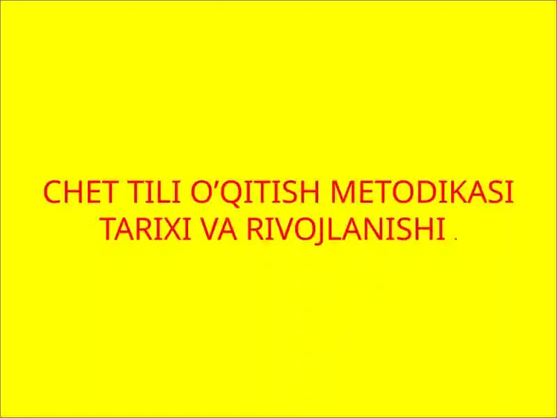 CHET TILI O’QITISH METODIKASI TARIXI VA RIVOJLANISHI