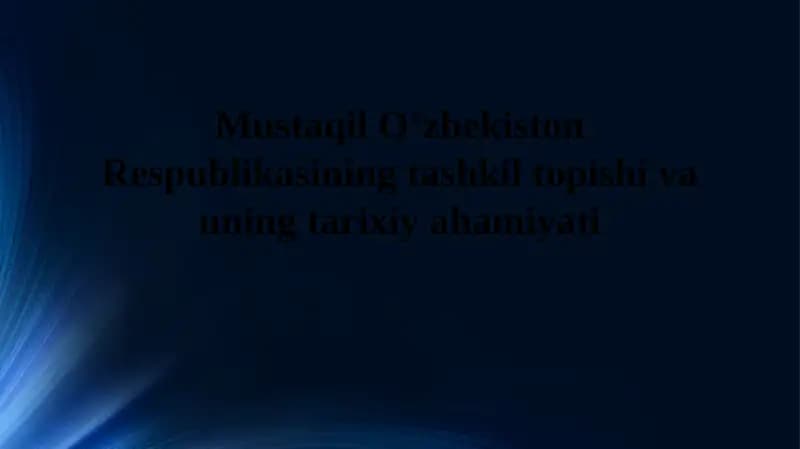 Mustaqil Oʻzbekiston Respublikasining tashkil topishi va uning tarixiy ahamiyati