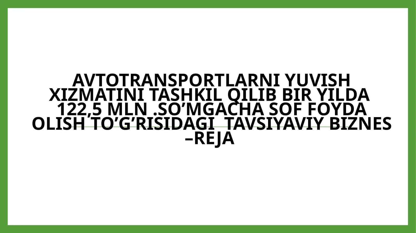 Avtotransportlarni yuvish xizmatini tashkil qilib bir yilda 122,5 mln. so'mga chasoff olish to'g'risida gatavsiyaviy biznes - reja