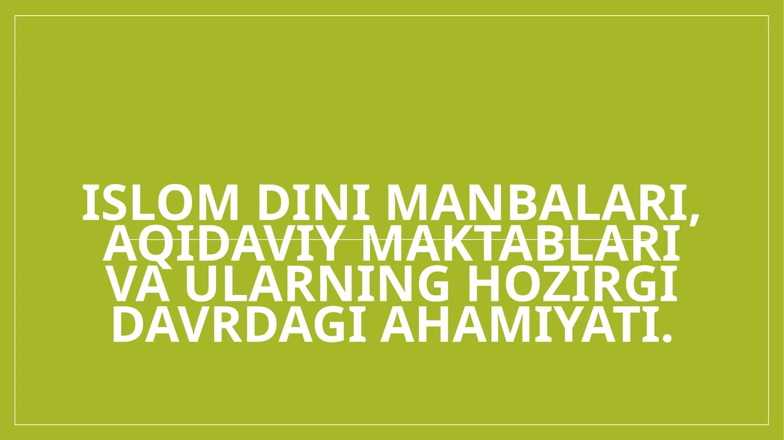 Islom dini manbalari, aqidaviy maktablari va ularning hozirgi davrdagi ahamiyati.