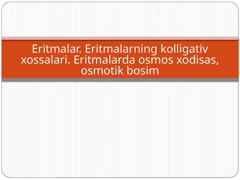 Eritmalar. Eritmalarning kolligativ xossalari. Eritmalarda osmos xodisas, osmotik bosim