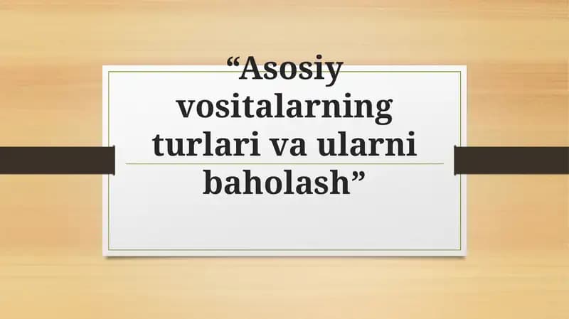 Asosiy vositalarning turlari va ularni baholash