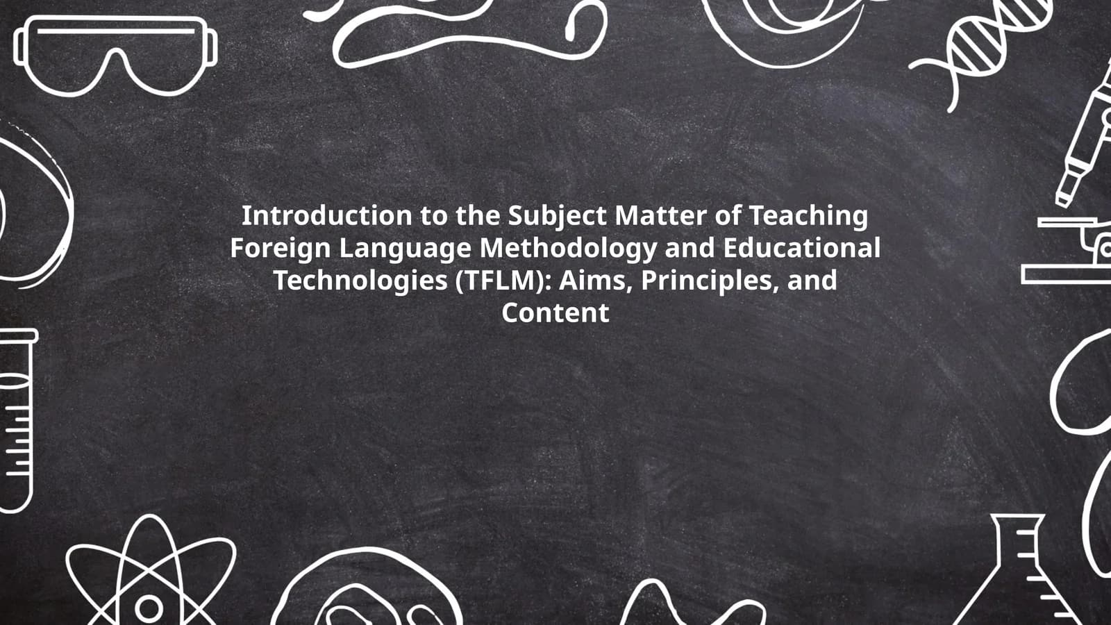 Introduction to the Subject Matter of Teaching Foreign Language Methodology and Educational Technologies (TFLM): Aims, Principles, and Content