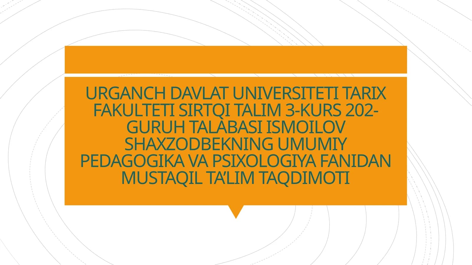 URGANCH DAVLAT UNIVERSITETI TARIX FAKULTETI SIRTQI TALIM 3-KURS 202-GURUH TALABASIISMOILOV SHAXZODBEKNINGUMUMIY PEDAGOGIKA VA PSIXOLOGIYA FANIDAN MUSTAQIL TA’LIM TAQDIMOTI