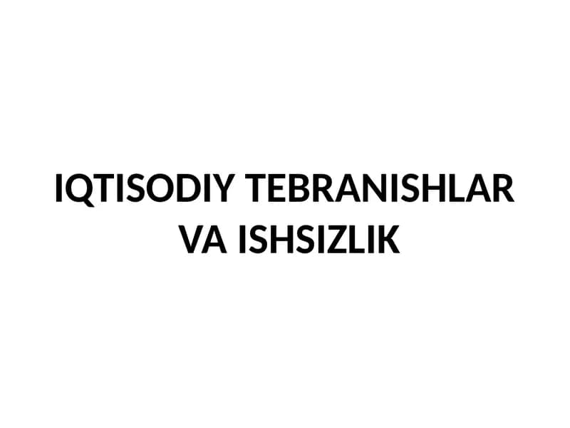 IQTISODIY TEBRANISHLAR  VA ISHSIZLIK