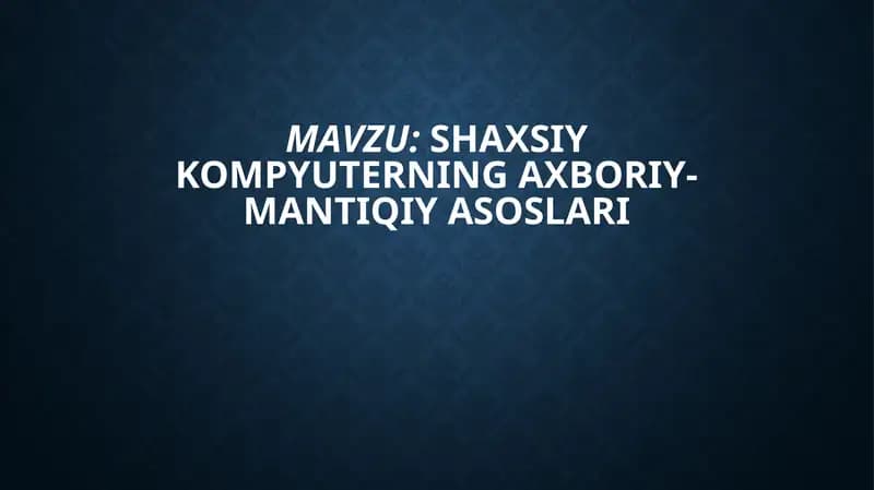 SHAXSIY KOMPYUTERNING AXBORIY-MANTIQIY ASOSLARI
