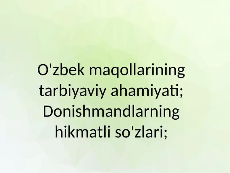 O'zbek maqollarining tarbiyaviy ahamiyati; Donishmandlarning hikmatli so'zlari;