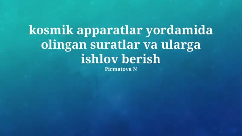 Kosmik Apparatlar Yordamida Olingan Suratlar va Ularga Ishlov Berish