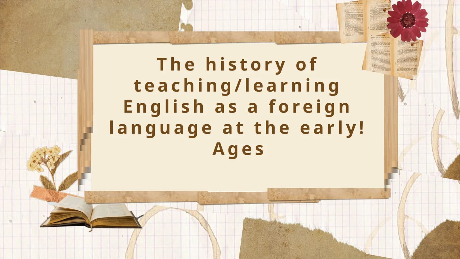 The history of teaching/learning English as a foreign language at the early! Ages